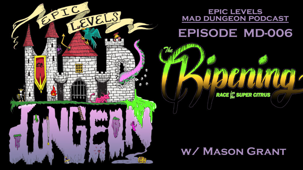Epic Levels Mad Dungeon episode 06 The Ripening: Race for the Super Citrus w/ Mason Grant (Gamma Wave Games) title card