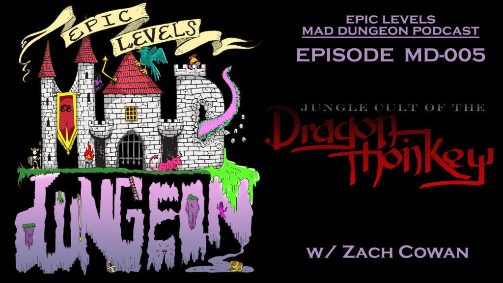 Epic Levels Mad Dungeon episode 05 Jungle Cult of the Dragon Monkey w/ Zach Cowan (Mad Dungeon producer) title card