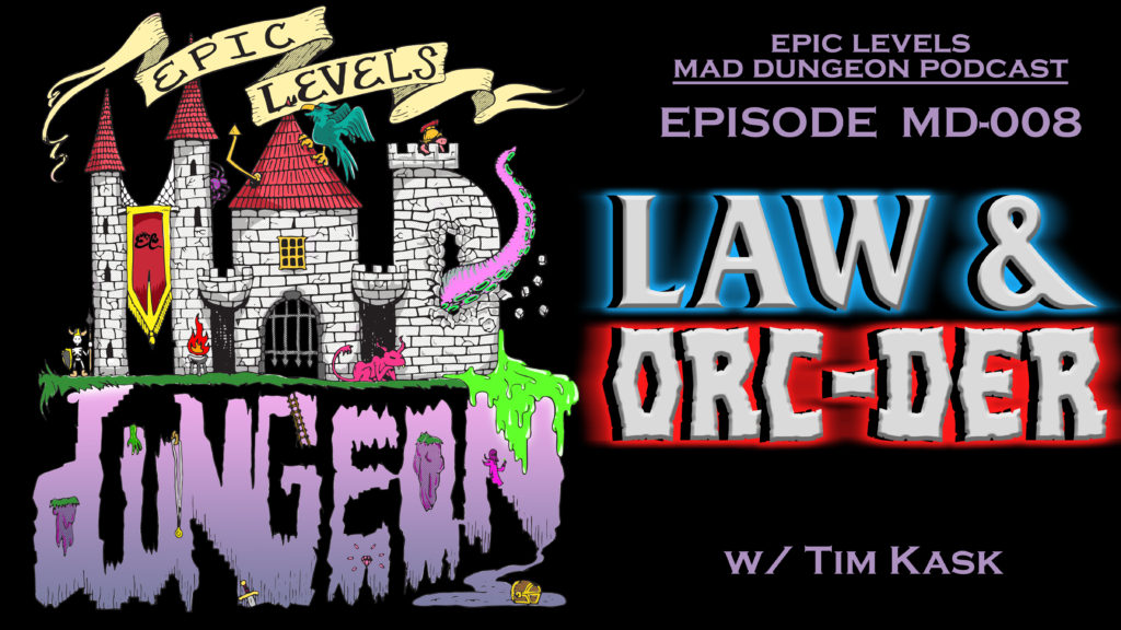 Epic Levels Mad Dungeon episode 08 MD 008 LAW & ORC-DER w/ Tim Kask (TSR, OD&D, Dragon Magazine, Curmudgeon in the Cellar) title card