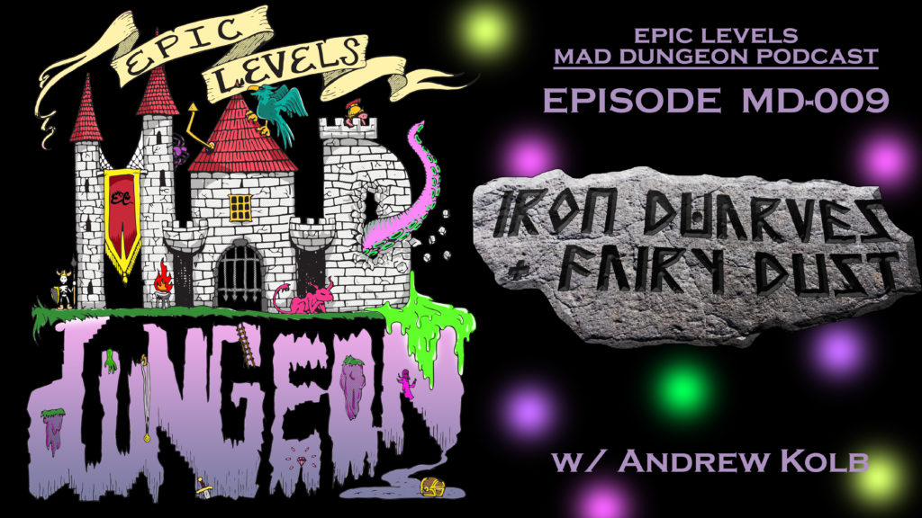 Epic Levels Mad Dungeon episode 09 Iron Dwarves + Fairy Dust w/ Andrew Kolb (Neverland: A Fantasy Role-Playing Setting) title card