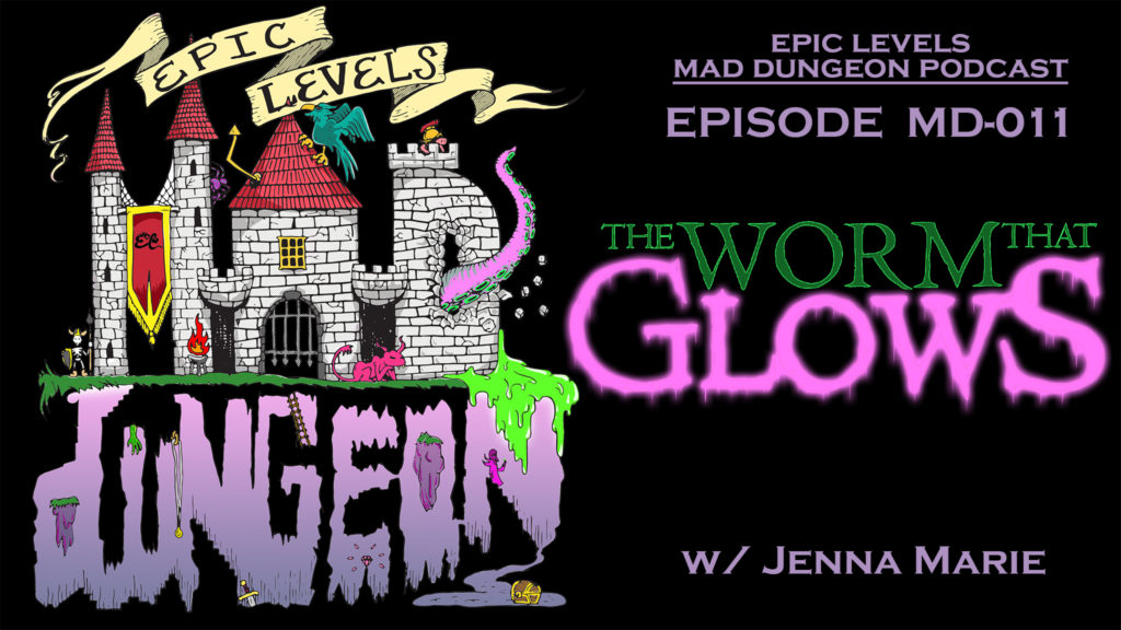 Epic Levels Mad Dungeon episode 11 The Worm that Glows w/ Jenna Marie (Chaotic Click Clacks) title card
