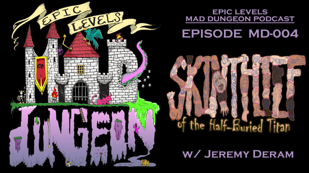 Epic Levels Mad Dungeon episode 04 Skin Thief of the Half-Buried Titan w/ Jeremy Deram (People Them with Monsters) title card